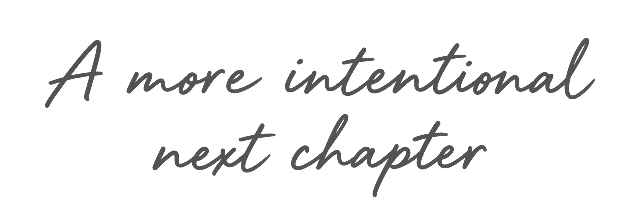 A more intentional next chapter.